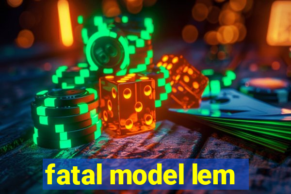 fatal model lem